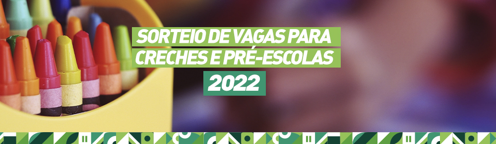 Sorteio de Vagas para Creches e Pré-Escolas 2022